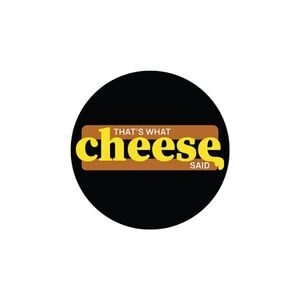 That’s What Cheese Said